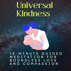 Universal Kindness: 12-Minute Guided Meditation for Boundless Love and Compassion