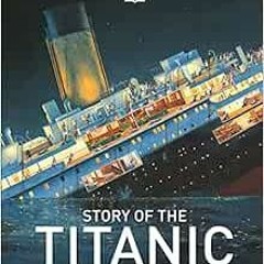 Access EBOOK EPUB KINDLE PDF Story of the Titanic (DK A History of) by DK,Steve Noon,Eric Kentley �