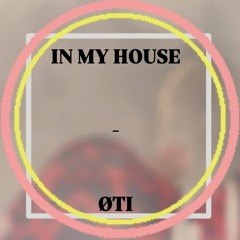IN MY HOUSE - ØTI [FREE DL]
