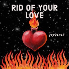 Rid Of Your Love