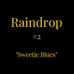 Raindrop#2 - Sweetie Blues