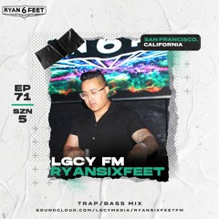 LGCY FM S5 E71: RyanSixFeet (Trap/Bass Mix)