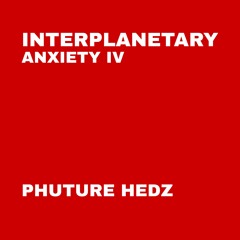 Interplanetary Anxiety IV