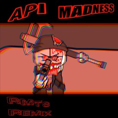 API MADNESS [RMTs REMIX]