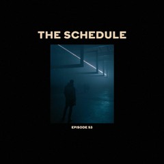 The Schedule Ep. 53
