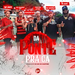 Da Ponte Pra Cá - Bobô, Matheus, Dick, Trem Das Letras, Ruazinho, Leozinho Do B13, MK Do Martins