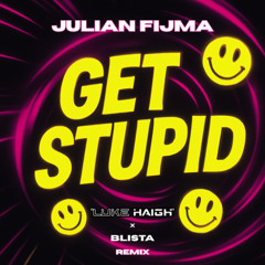 Julian Fijma - Get Stupid (Luke Haigh x Blista Remix)