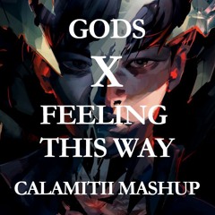 GODS x Feeling This Way (CALAMITII Mashup)