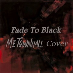 Fade To Black -MeTownhall Cover