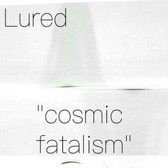 Lured - Cosmic Fatalism