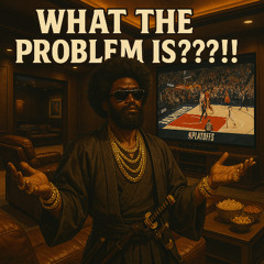 What the Problem Is?!