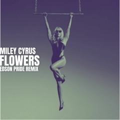 Miley Cyrus - Flowers (Edson Pride Remix)