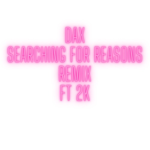 Dax ft 2K searching for reason remix