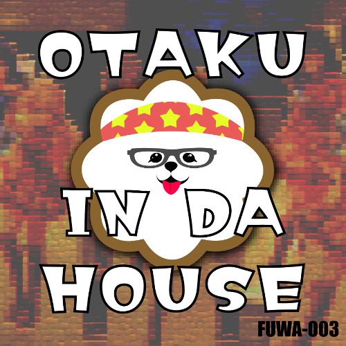 【M3 2024秋】OTAKU IN DA HOUSE  / ふわふわレコーズ【XFD】