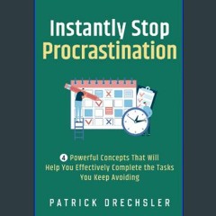 Read Ebook ⚡ Instantly Stop Procrastination: 4 Powerful Concepts That Will Help You Effectively Co