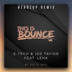 E-Tech & Joe Taylor Ft. Leha - We Gotta Love (HeadzUp Remix)
