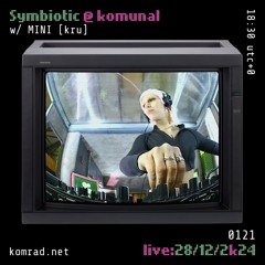 Symbiotic @ komunal 001 w/ MINI [kru]
