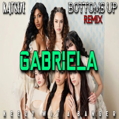 Gabriela (Bottoms Up Remix) FULL VERSION