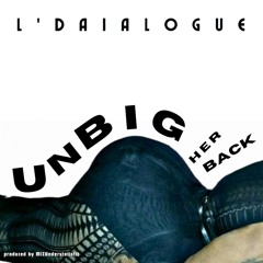 L'Daialogue- UnBIG Her Back (Produced by MiZUnderstatistic)
