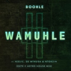 Boohle - Wamuhle ft. De Mthuda, Ntokzin & Njelic [Exte C Astro House Mix]
