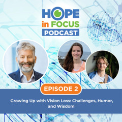 Hope in Focus Podcast | Episode 2 - Growing Up with Vision Loss: Challenges, Humor, and Wisdom