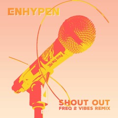 ENHYPEN - SHOUT OUT (Freq 2 Vibes Bootleg)