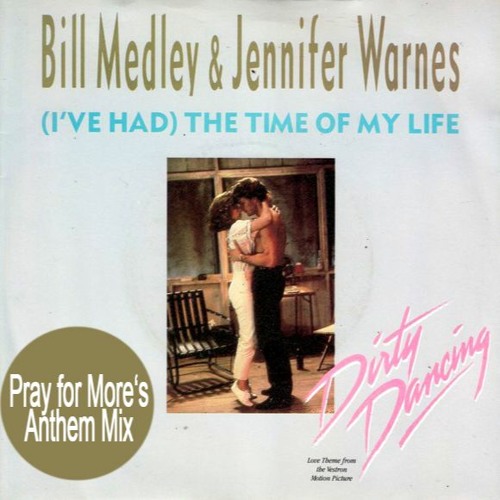 ***FREE DOWNLOAD*** BILL MEDLEY & JENNIFER WARNES - THE TIME OF MY LIFE (PRAY FOR MORE'S ANTHEM MIX)