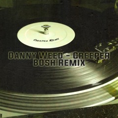 Danny Weed - Creeper (Bosh Remix)