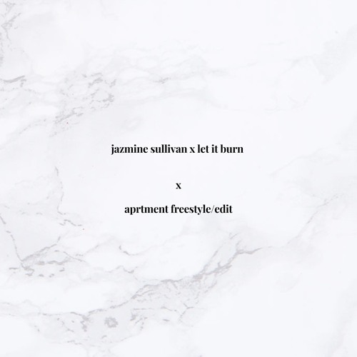 jazmine sullivan x let it burn (aprtment freestyle/flip)