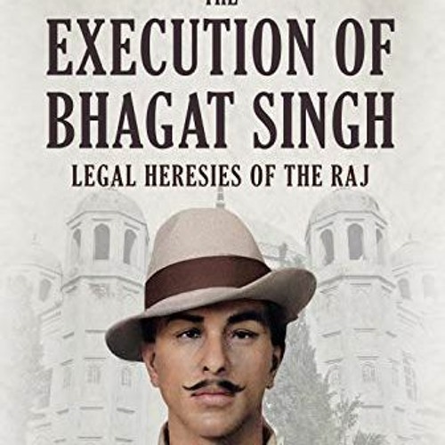 VIEW [EPUB KINDLE PDF EBOOK] The Execution of Bhagat Singh: Legal Heresies of the Raj by  Satvinder