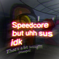 Suscore WIP (Susstep sequel [IT'S SPEEDCORE?!?!?!])