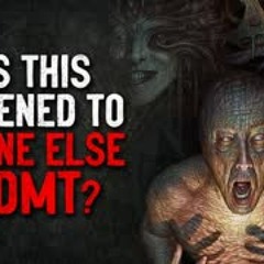 "Has this happened to anyone else on DMT" Creepypasta