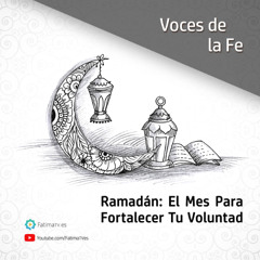 Ramadán: El Mes Para Fortalecer Tu Voluntad | Voces de la Fe