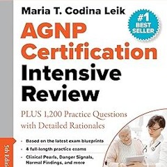 *= AGNP Certification Intensive Review: PLUS 875 Practice Questions with Detailed Rationales BY