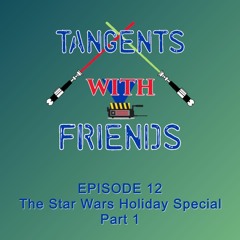 Tangents with Friends, Episode 12 - Star Wars Holiday Special Part 1