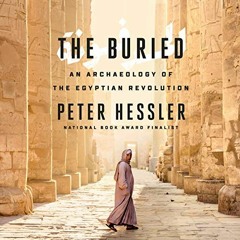 View EBOOK 📍 The Buried: An Archaeology of the Egyptian Revolution by  Peter Hessler