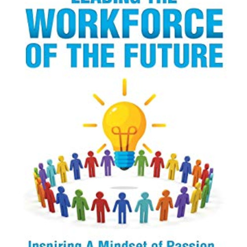 Read PDF 📄 Leading the Workforce of the Future: Inspiring a Mindset of Passion, Inno