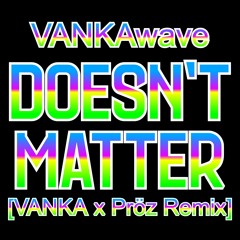 DOESN'T MATTER (VANKA x Pröz Remix)