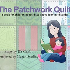 Read PDF EBOOK EPUB KINDLE The Patchwork Quilt: A book for children about Dissociative Identity Diso