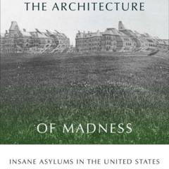 [VIEW] KINDLE 📰 The Architecture of Madness: Insane Asylums in the United States (Ar