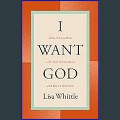 Read ebook [PDF] 💖 I Want God: How to Love Him with Your Whole Heart and Revive Your Soul get [PDF