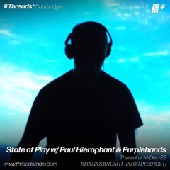State of Play w-Paul Hierophant & Purplehands-14th-Dec-23 |Threads
