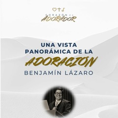 04 | Benjamin Lázaro | Una vista panorámica de la adoración | Corazón de adorador 2024