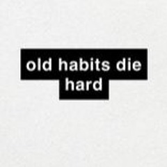 old habits die hard