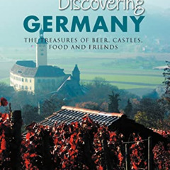 [DOWNLOAD] EBOOK 📬 Discovering Germany: The Treasures of Beer, Castles, Food and Fri