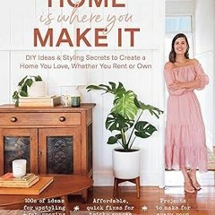 [ePUB] Home Is Where You Make It: DIY Ideas & Styling Secrets to Create a Home You Love, Whethe