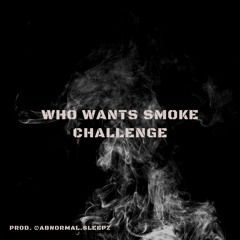 "WHO WANTS SMOKE" CHALLENGE - Prod. By Abnormal Sleepz