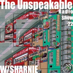 The Unspeakable Radio Show 22 w/Sharnie