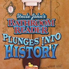 [DOWNLOAD] PDF 📫 Uncle John's Bathroom Reader Plunges Into History by  Bathroom Read