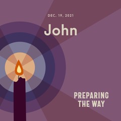Preparing The Way: John | 12/19/21 AM